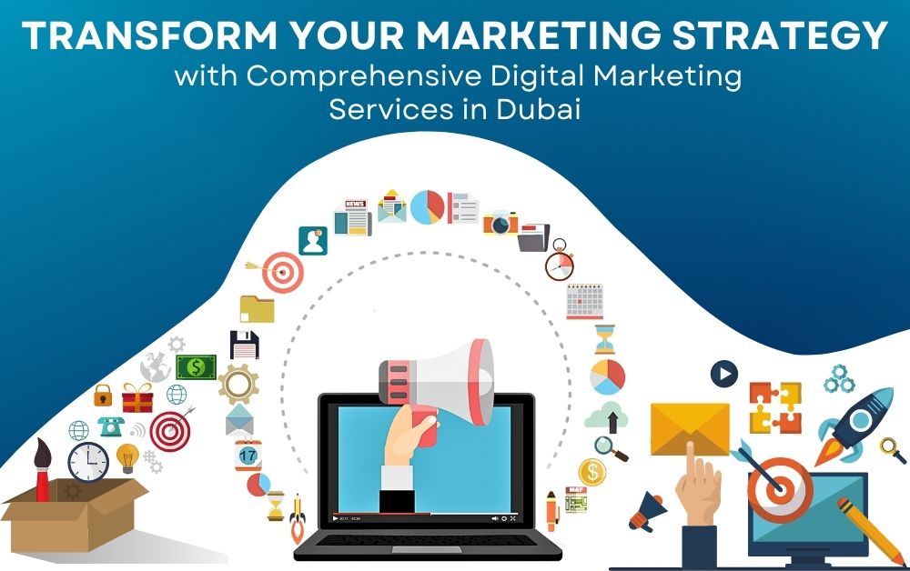 Transform Your Marketing Strategy with Comprehensive Digital Marketing Services in Dubai